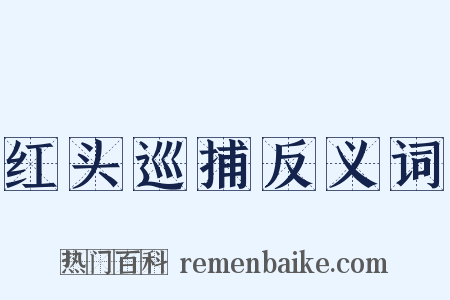 红头巡捕反义词是什么意思的图片